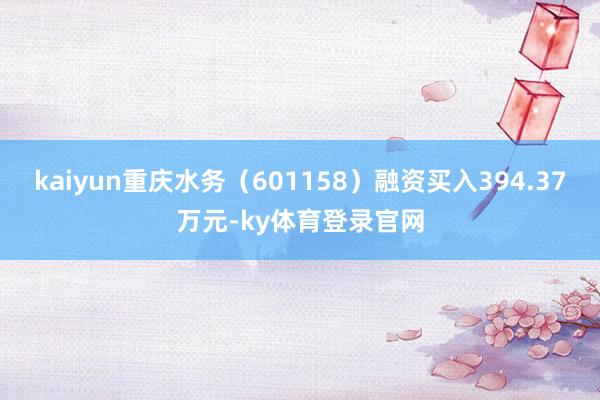 kaiyun重庆水务（601158）融资买入394.37万元-ky体育登录官网