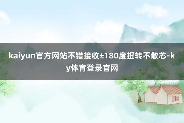 kaiyun官方网站不错接收±180度扭转不散芯-ky体育登录官网
