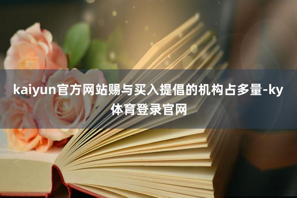 kaiyun官方网站赐与买入提倡的机构占多量-ky体育登录官网