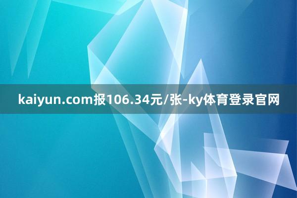 kaiyun.com报106.34元/张-ky体育登录官网