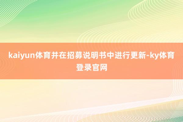 kaiyun体育并在招募说明书中进行更新-ky体育登录官网
