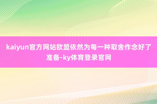 kaiyun官方网站欧盟依然为每一种取舍作念好了准备-ky体育登录官网