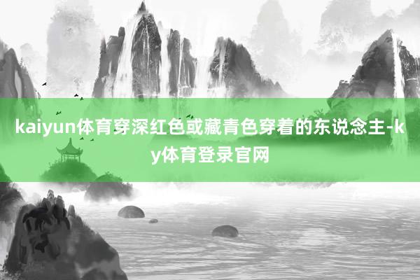 kaiyun体育穿深红色或藏青色穿着的东说念主-ky体育登录官网